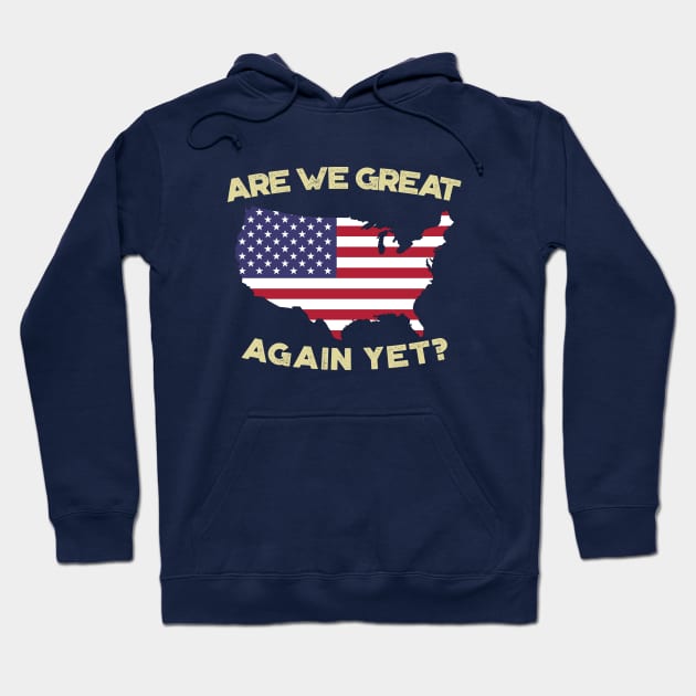 Are We Great Again Yet? Because I Just Feel Embarrassed. It's Been 4 Years. I'm Still Waiting. Hoodie by VanTees